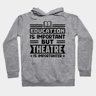 Education is important, but theatre is importanter Hoodie